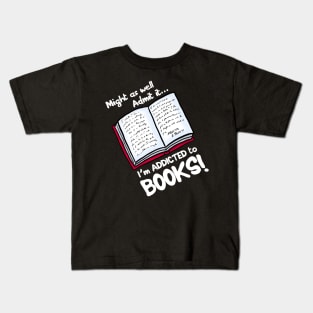 Might as well Admit it I'm addicted to books Kids T-Shirt